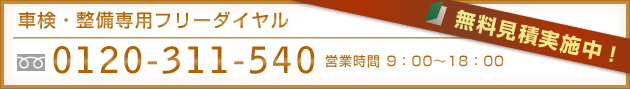 車検・整備専用フリーダイヤル フリーダイヤル0120-311-540 営業時間 9：00～18：00