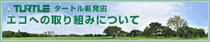 タートル新発田 エコへの取り組みについて